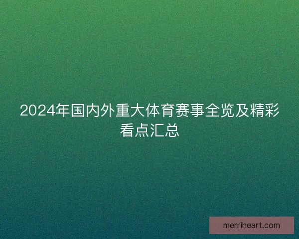 2024年国内外重大体育赛事全览及精彩看点汇总