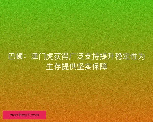 巴顿：津门虎获得广泛支持提升稳定性为生存提供坚实保障